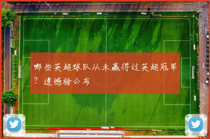哪些英超球队从未赢得过英超冠军？遗憾榜公布